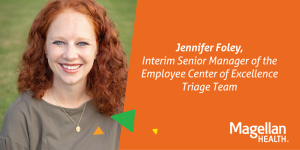 Jennifer Foley, Interim Senior Manager of the Employee Center of Excellence Triage Team for Magellan Health